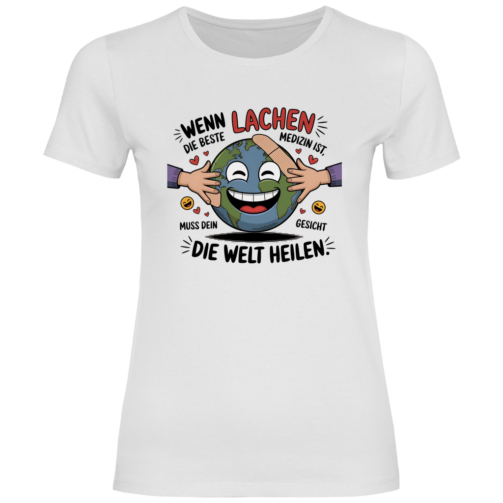 Lustiges T-Shirt "Wenn Lachen die beste Medizin ist, muss dein Gesicht die Welt heilen." Damen