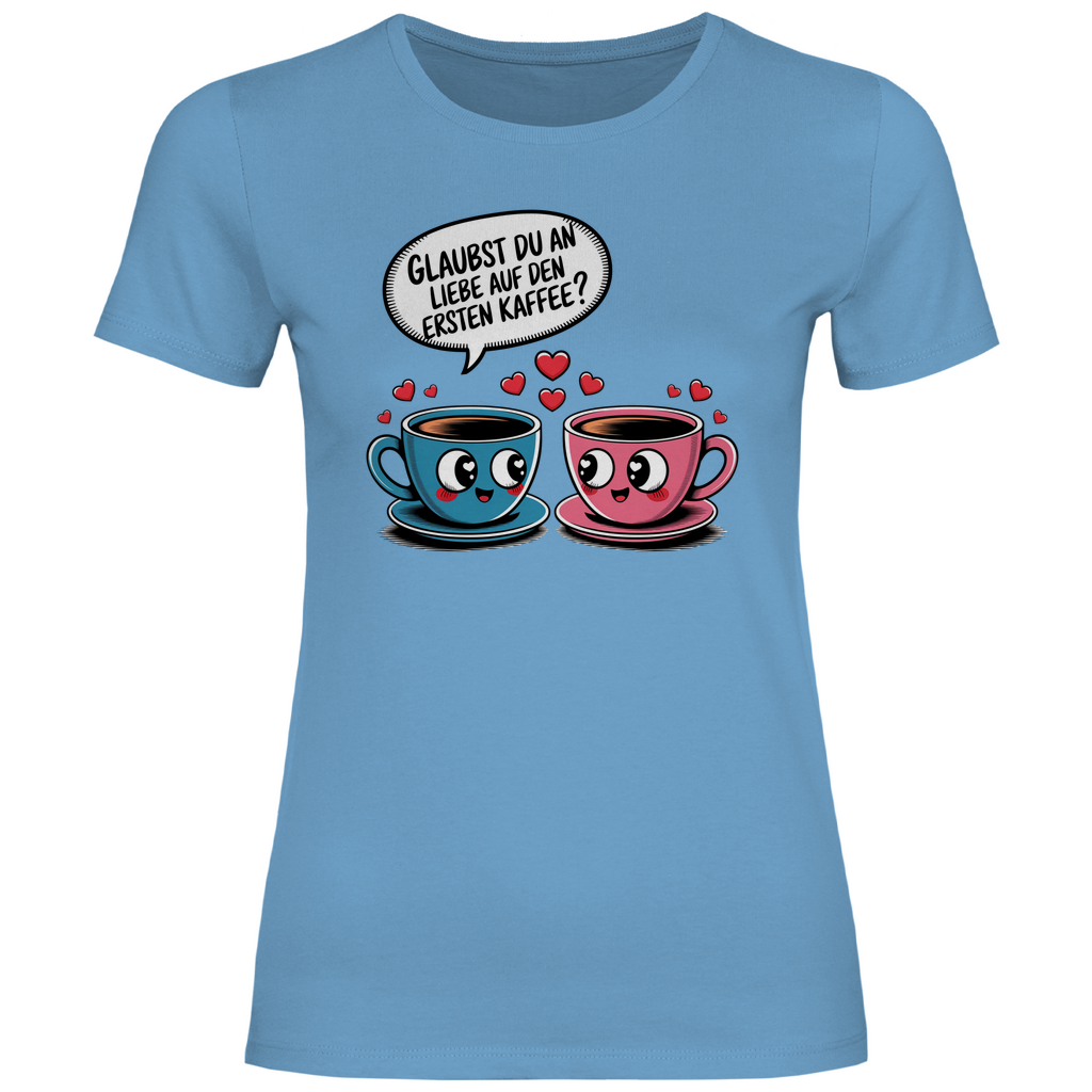 Kaffee T-Shirt "Glaubst du an Liebe auf den ersten Kaffee?" Damen