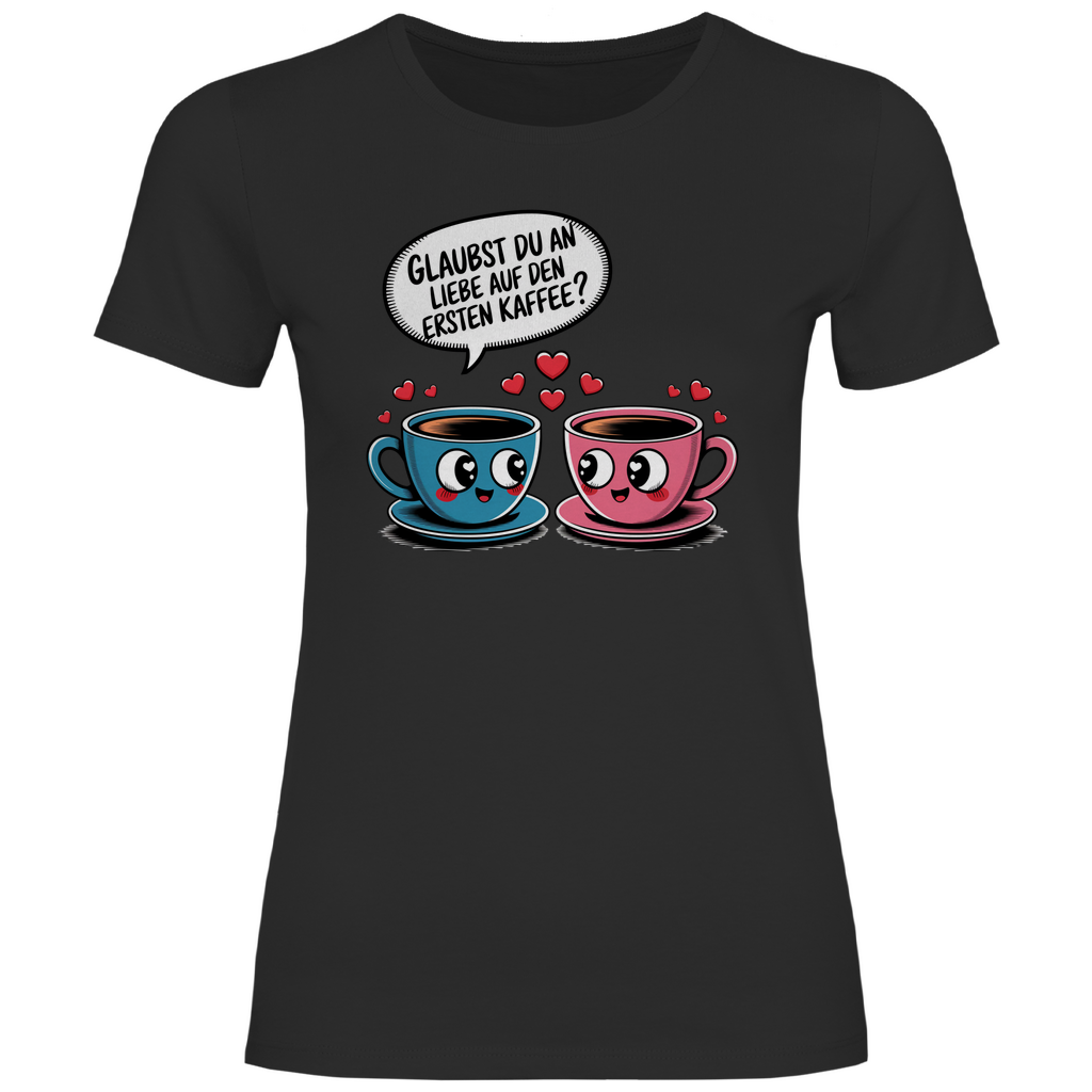 Kaffee T-Shirt "Glaubst du an Liebe auf den ersten Kaffee?" Damen